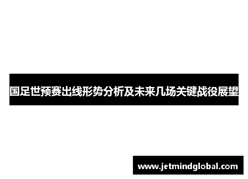 国足世预赛出线形势分析及未来几场关键战役展望